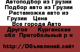 Автоподбор из Грузии.Подбор авто из Грузии.Растаможка авто из Грузии › Цена ­ 25 000 - Все города Авто » Другое   . Курганская обл.,Притобольный р-н